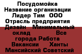 Посудомойка › Название организации ­ Лидер Тим, ООО › Отрасль предприятия ­ Дизайн › Минимальный оклад ­ 15 000 - Все города Работа » Вакансии   . Ханты-Мансийский,Советский г.